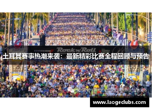 土耳其赛事热潮来袭:最新精彩比赛全程回顾与预告 土耳其赛事热潮来袭:最新精彩比赛全程回顾与预告