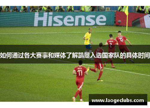 如何通过各大赛事和媒体了解凯恩入选国家队的具体时间