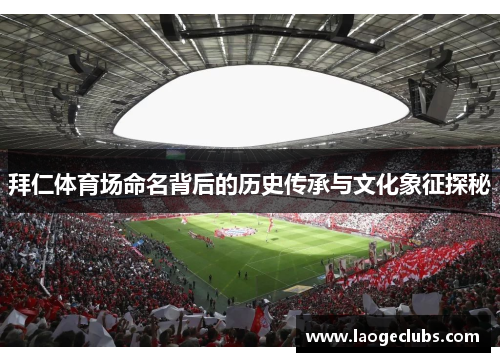 拜仁体育场命名背后的历史传承与文化象征探秘