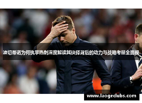 波切蒂诺为何执掌热刺深度解读其抉择背后的动力与战略考量全面视 波切蒂诺为何执掌热刺深度解读其抉择背后的动力与战略考量全面视