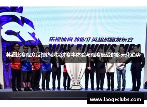 英超比赛观众反馈热烈探讨赛事体验与观赛感受的多元化趋势