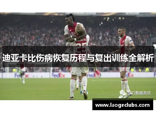 迪亚卡比伤病恢复历程与复出训练全解析