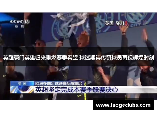 英超豪门英雄归来重燃赛季希望 球迷期待传奇球员再现辉煌时刻