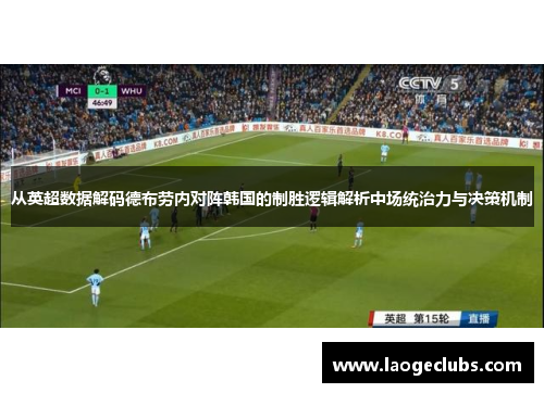 从英超数据解码德布劳内对阵韩国的制胜逻辑解析中场统治力与决策机制 从英超数据解码德布劳内对阵韩国的制胜逻辑解析中场统治力与决策机制