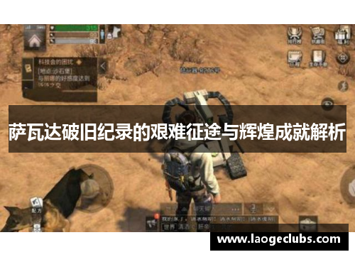 萨瓦达破旧纪录的艰难征途与辉煌成就解析 萨瓦达破旧纪录的艰难征途与辉煌成就解析