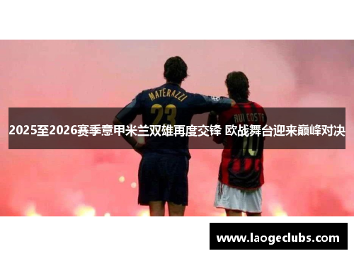 2025至2026赛季意甲米兰双雄再度交锋 欧战舞台迎来巅峰对决